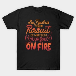 Be Fearless In The Pursuit Of What Sets Your Soul On Fire by Tobe Fonseca T-Shirt